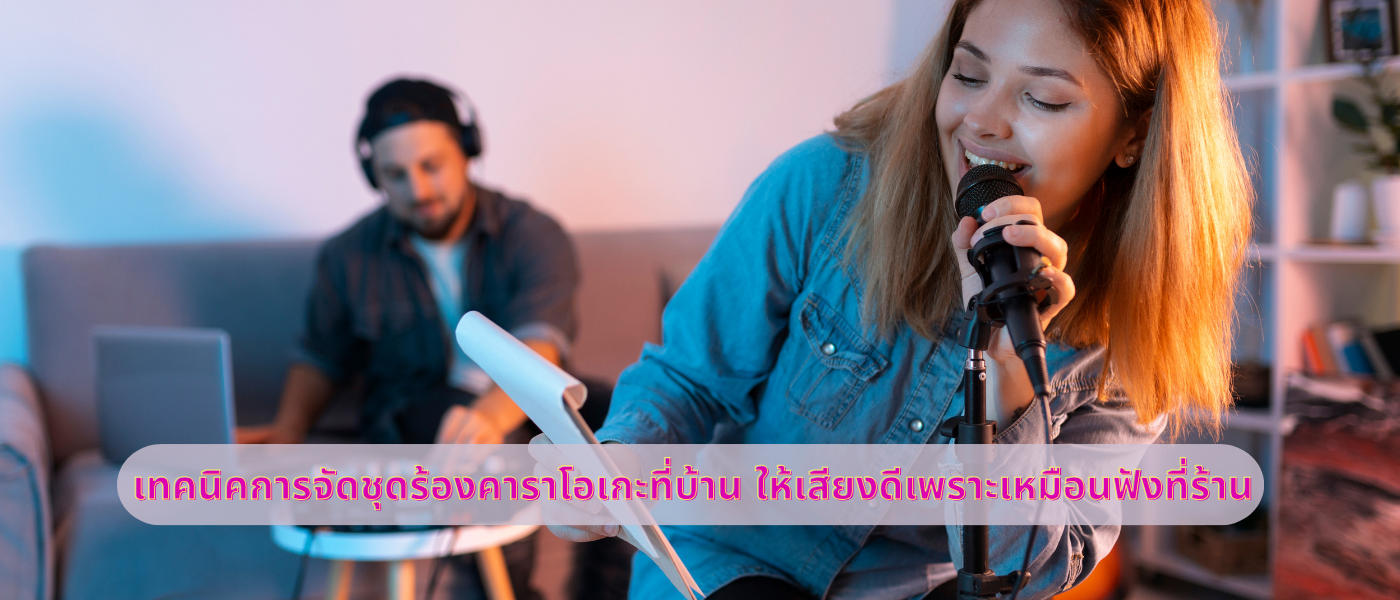 เทคนิคการจัดชุดร้องคาราโอเกะที่บ้าน ให้เสียงดีเพราะเหมือนฟังที่ร้าน